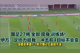 国足27将全部现身训练场！伊万：足协力挺我，冲击前4目标不会变视频封面