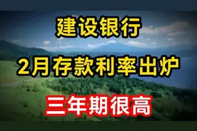 建设银行存款利率调整，2025年2月存款利率出炉，三年期很高视频封面