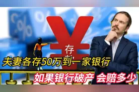 夫妻二人各存50万到同一家银行，如果银行破产，会赔多少钱视频封面
