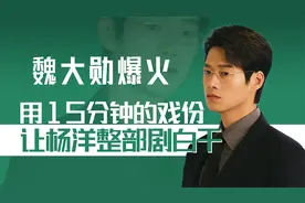 魏大勋演霸道总裁爆火，用15分钟的戏份，让杨洋整部剧白干视频封面