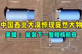中国西北大漠惊现庞然大物，美国媒体：能装下一整艘核航母视频封面