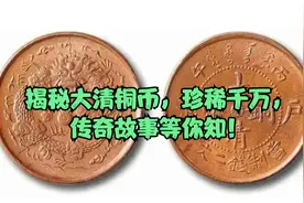揭秘大清铜币，珍稀千万，传奇故事等你知！视频封面