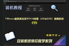 VMware虚拟机安装WIN10镜像（ISO&ESD）视频教程（下）