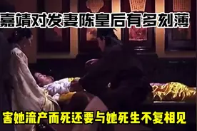 嘉靖对发妻陈皇后有多刻薄？害她流产而死，还要与她死生不复相见视频封面