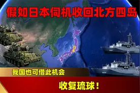 假如日本伺机准备收回北方四岛，我国也可借此机会，收复琉球！视频封面
