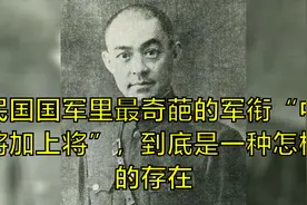 民国国军里最奇葩的军衔“中将加上将”，到底是一种怎样的存在视频封面
