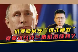 俄罗斯展现“俄式幽默”，竟要求乌克兰用俄语谈判？视频封面