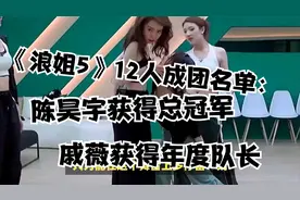 《浪姐5》12人成团名单：陈昊宇获得总冠军，戚薇获得年度队长