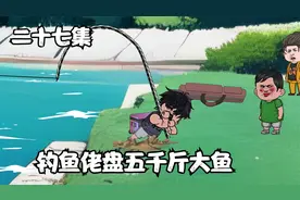 第二十七集：钓鱼大师登场，表哥钓五千斤大鱼视频封面