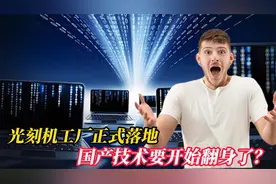 50亿元！光刻机工厂正式落地，国产技术要开始翻身了视频封面