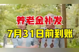 7月31日前养老金将全部补发到账，1955年出生，补发不到790元吗？视频封面
