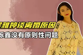 吴雅婷谈离婚原因：王栎鑫没有原则性问题，但已对吴雅婷不耐烦视频封面