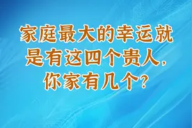 家庭最大的幸运就是有这四个贵人，你家有几个？视频封面