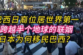 巴西日裔位居世界第一，跨越半个地球的联姻，日本为何移民巴西视频封面