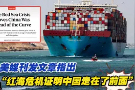 红海局势升级，美媒刊发文章指出“红海危机证明中国走在了前面”视频封面