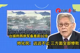 台媒称两岸军备差距12倍？帅化民直言远远不止：三方面都惨败视频封面