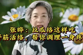 张晔：丝瓜络这样吃，舒筋活络，帮你调理一身疼痛视频封面