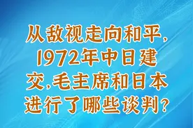 从敌视走向和平，1972年中日建交，毛主席和日本进行了哪些谈判？视频封面