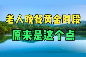 晚餐黄金时段，非5非7，中老年健康晚餐的秘密时间，早知早受益！视频封面