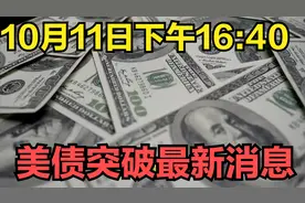 10月11日下午16:40，美债突破最新消息视频封面