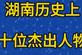 湖南历史上十位杰出人物 快来看看吧视频封面