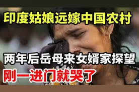 印度姑娘远嫁中国农村！两年后岳母来女婿家探望！刚一进门就哭了视频封面