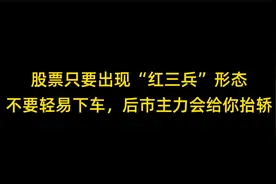股票只要出现“红三兵”形态，不要轻易下车，后市主力会给你抬轿视频封面