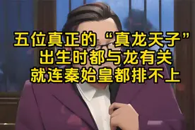 五位真正的“真龙天子”，出生时都与龙有关，就连秦始皇都排不上