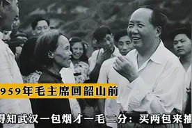 1959年毛主席回韶山前，得知武汉一包烟才一毛二分：买两包来抽抽视频封面