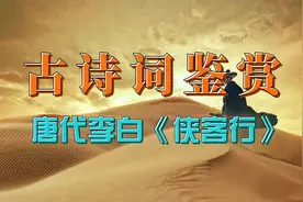 古诗词鉴赏：唐代李白《侠客行》，抒发诗人的侠客精神和豪情壮志视频封面