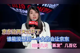 京东这两天忙坏了，谁能想到一个女的能让京东短短几天蒸发几百亿视频封面