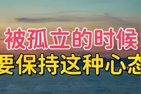 当你被“周围的人”孤立的时候，别去合群，要保持这几种心态视频封面