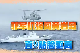 菲巡逻机强闯黄岩岛，052D紧急出动直9，9米距离极限拦截