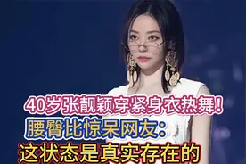 40岁张靓颖穿紧身衣热舞！腰臀比惊呆网友：这状态是真实存在的视频封面