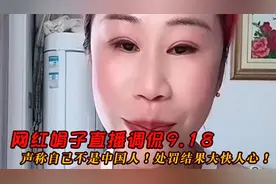 网红娟子直播调侃9.18，声称自己不是中国人！处罚结果大快人心！