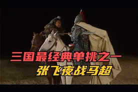 三国最经典单挑之一，张飞战马超，谁更胜一筹视频封面