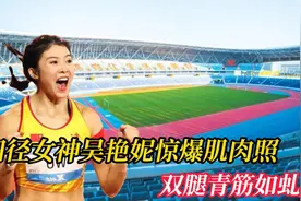 田径女神吴艳妮惊爆肌肉照！双腿青筋如虬龙，颜值与实力并存视频封面