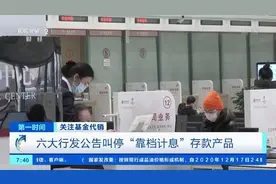 【#六大行叫停靠档计息存款产品#】近日视频封面