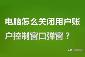 电脑怎么关闭用户账号控制窗口弹出？