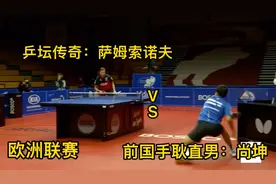 欧洲乒乓球联赛，乒坛传奇萨姆索诺夫VS前国手尚坤，强强对抗视频封面