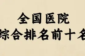 中国十大顶尖医院，全国医院综合排行榜前十名！来看看吧视频封面