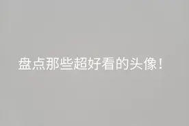 盘点那些超好看的头像！点个赞吧！