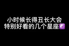 小时候丑长大了非常好看的几个星座视频封面