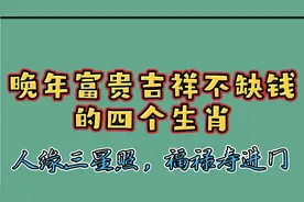晚年富贵吉祥最不缺钱的四个生肖，人缘三星照，福禄寿进门。视频封面
