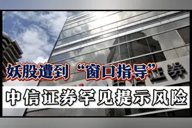 妖股遭到“窗口指导”，中信证券罕见提示风险，释放出什么信号？