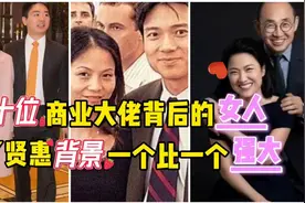 十位商业大佬的女人，他们到底有多厉害视频封面