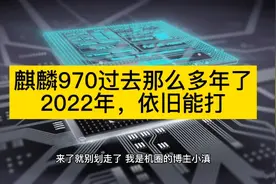 麒麟970过去那么多年了，2022年，依旧能打视频封面