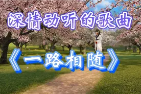 优美的歌曲《一路相随》曲调优雅，词曲委婉入心，唱出了情深意切