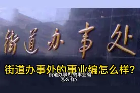 街道办事处的事业编怎么样？视频封面