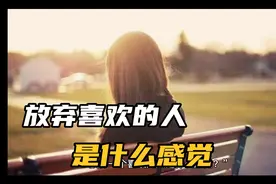 放弃喜欢的人是什么感觉？别傻了，其实放不下的就只有你。视频封面